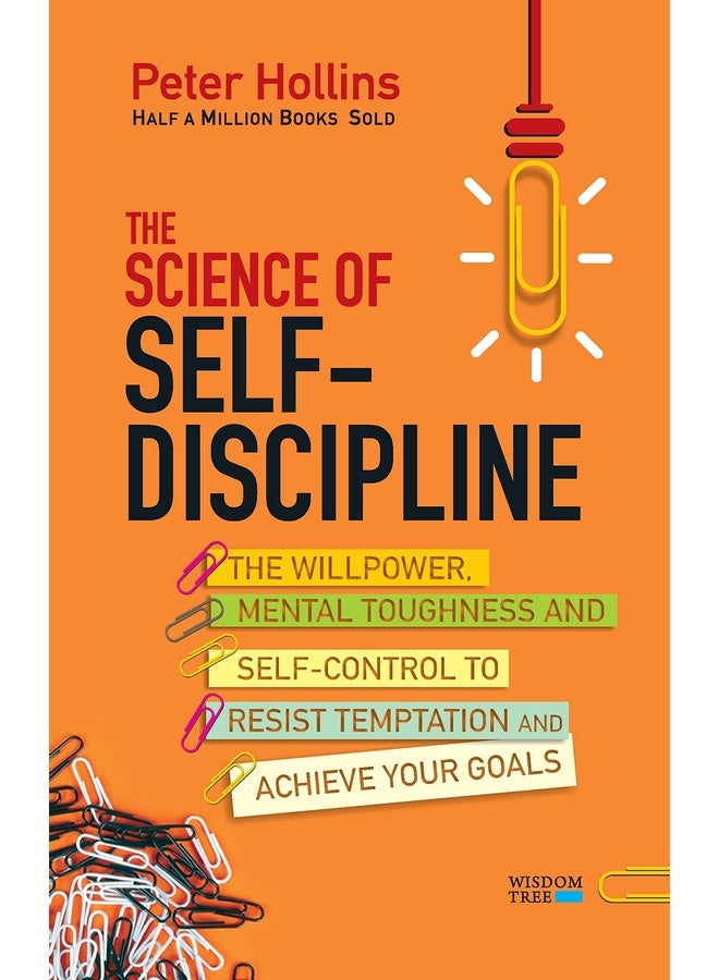 The Science of Self-Discipline: The Willpower, Mental Toughness and Self-Control to Resist Temptation and Achieve Your Goals